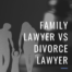 divorce lawyer vs family lawyer